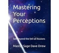 Mastering Your Perceptions: See Beyond the Veil of Illusions