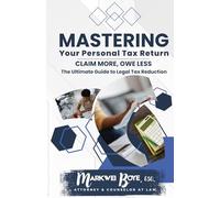 MASTERING YOUR PERSONAL TAX RETURN: Strategies for Maximizing Deductions and Credits. Claim More, Owe Less The Ultimate Guide to Legal Tax Reduction