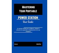 Mastering Your Portable Power Station User Guide: Un manuel complet pour configurer, charger et alimenter les appareils en déplacement et en cas d'urgence