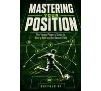 Mastering Your Position: The Young Player’s Guide to Every Role on the Soccer Field