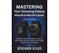 Mastering Your Samsung Galaxy Watch8 & Watch8 Classic - (2025 Edition): A Step-by-Step User Guide to help you learn recent tips and tricks, set up, health tracking and optimization