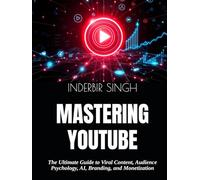 MASTERING YOUTUBE: The Ultimate Guide to Viral Content, Audience Psychology, AI, Branding, and Monetization
