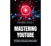 MASTERING YOUTUBE: The Ultimate Guide to Viral Content, Audience Psychology, AI, Branding, and Monetization