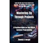 Mastering Zig Through Projects: A Practical Guide for Real-World Systems Programming: 2 (Zig programming series)
