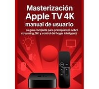 Masterización Apple TV 4k manual de usuario: La guía completa para principiantes sobre streaming, Siri y control del hogar inteligente.