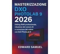 MASTERIZZAZIONE DXO PHOTOLAB 9 2026: Editing RAW professionale, riduzione del rumore AI e correzione del colore con DxO PhotoLab 9