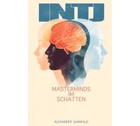 Mastermind im Schatten - Das Handbuch für den INTJ: Von Analyse-Paralyse zur strategischen Führung: Wie du deine Klarheit mit Empathie balancierst und vom Denker zum Architekten der Humanität wirst