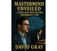 Mastermind Unveiled: A Deep Dive into the INTJ Personality Type (MBTI Deep Dives)