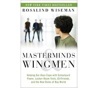 Masterminds and Wingmen: Helping Our Boys Cope with Schoolyard Power, Locker-Room Tests, Girlfriends, and the New Rules of Boy World