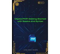 MasterPHP: Getting Started with Basics and Syntax (MasterPHP: A Progressive Guide to Dynamic Web Development)