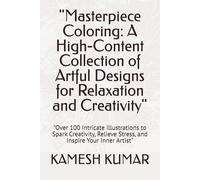 "Masterpiece Coloring: A High-Content Collection of Artful Designs for Relaxation and Creativity": "Over 100 Intricate Illustrations to Spark Creativity, Relieve Stress, and Inspire Your Inner Artist"