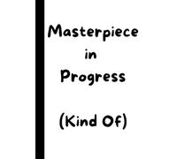 Masterpiece in Progress (Kind Of) - Humorous Notebook | 6" x 9" | 120 Lined Pages: Hardcover - Perfect for Notes, Sketches, Drawings & Memos - Gifts