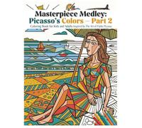 Masterpiece Medley: Picasso's Colors - Part 2: Coloring Book for Kids and Adults Inspired by The Art of Pablo Picasso