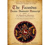 Masterpiece of Biblical Commentary Depicting the Apocalypse and Its Signs: The Facundus Beatus Illuminated Manuscript (1047) - 114 Magnificent ... Full Text - Encyclopedic Edition Volume 1/2