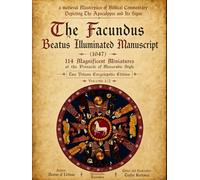 Masterpiece of Biblical Commentary Depicting the Apocalypse and Its Signs: The Facundus Beatus Illuminated Manuscript (1047) - 114 Magnificent ... Full Text - Encyclopedic Edition Volume 1/2