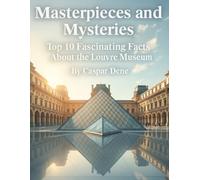 Masterpieces and Mysteries: Top 10 Fascinating Facts About the Louvre Museum (Marvels in Stone: Amazing Buildings Around the World)