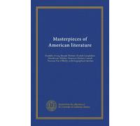 Masterpieces of American literature: Franklin: Irving: Bryant: Webster: Everett: Longfellow: Hawthorne: Whittier: Emerson: Holmes: Lowell: Thoreau: Poe: O'Reilly; with biographical sketches