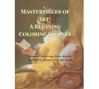Masterpieces of Art: A Relaxing Coloring Journey: Famous Paintings from Monet, Botticelli, Degas and Van Gogh