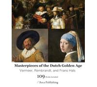 Masterpieces of the Dutch Golden Age: Vermeer, Rembrandt, and Frans Hals (Arca Publishing Art Books)