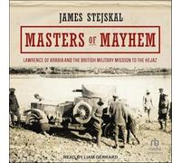 Masters of Mayhem: Lawrence of Arabia and the British Military Mission to the Hejaz