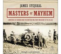 Masters of Mayhem: Lawrence of Arabia and the British Military Mission to the Hejaz