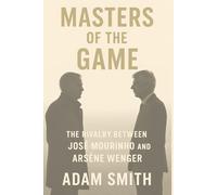 MASTERS OF THE GAME: The Rivalry Between José Mourinho and Arsène Wenger