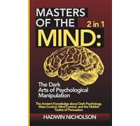 Masters of the Mind: The Dark Arts of Psychological Manipulation (2 in 1): The Ancient Knowledge About Dark Psychology, Mass Control, Mind Control, and the Hidden Tactics of Persuasion.
