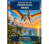 Masters of the Prehistoric Skies: 60 Pterosaur Coloring Adventures with Flying Reptiles, Giant Wings, and Prehistoric Scenes for Kids Ages 6-10 (Prehistoric Worlds Coloring Collection)