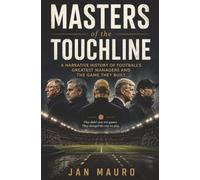 Masters of the Touchline: A Narrative History of Football's Greatest Managers and the Game They Built