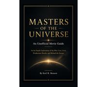 MASTERS OF THE UNIVERSE An Unofficial Movie Guide: An In-Depth Exploration of the Plot, Cast, Crew, Production Details, and Behind the Scenes