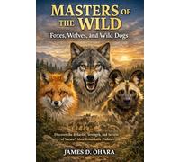 Masters of the wild: Discover the Behavior, Strength, and Secrets of Nature’s Most Remarkable Predators
