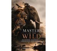 Masters Of The Wild: Discovering Leadership Through Wild Intelligence
