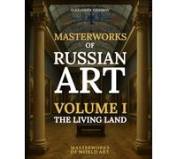 Masterworks of Russian Art: Volume I - The Living Land: Nature, Landscapes, and Village Life (MASTERWORKS OF WORLD ART)