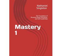 Mastery 1: The Foundation of Personal Power, Discipline, and Self-Leadership