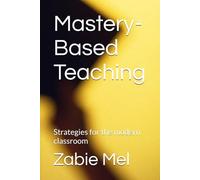 Mastery-Based Teaching: Strategies for the modern classroom