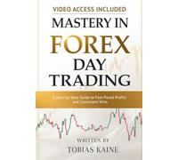 Mastery in Forex Day Trading: A Step-by-Step Guide to Fast-Paced Profits and Consistent Wins