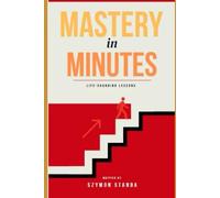 Mastery in Minutes: Life Changing Lessons