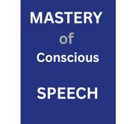 Mastery of Conscious Speech: Change Your Words, Change Your World - A Practical Workbook with Reflection Prompts for Everyday Awareness