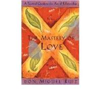 Mastery of Love: A Practical Guide to the Art of Relationship (Toltec Wisdom) (Toltec Wisdom) (Hardback) - Common
