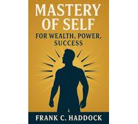 Mastery of Self for Wealth, Power, Success: Mental Discipline for Success and Lasting Inner Power