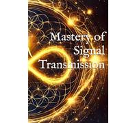 Mastery of Signal Transmission: A Guide to Sending & Receiving Frequencies (Field Science, Perception, & Transmission Mechanics)