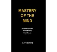 Mastery of the Mind: A Man’s Guide to Understanding Emotion, Rewriting Memory, and Living in Peace