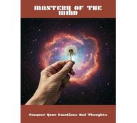Mastery Of The Mind: Conquer Your Emotions And Thoughts