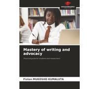 Mastery of writing and advocacy: Practical guide for students and researchers