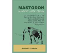 MASTODON-Mammut americanum: A Complete Guide to the Extinct Ice Age Elephant: Paleontology, Fossil Discoveries, and the Mysteries of Pleistocene Megafauna: 3 (Animal Fossils)