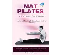MAT PILATES: Practical Instructor’s Manual: Advanced Teaching, Biomechanics and Structured 34-Exercise Progression Model for Qualified Pilates ... Biomechanics & Applied Physiology Series)