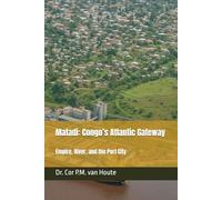 Matadi: Congo’s Atlantic Gateway: Empire, River, and the Port City (Congo Chronicles Series)