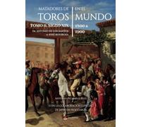 Matadores de Toros en el Mundo. Tomo 0. Siglo XIX. 1800 a 1900. De Antonio de los Santos a José Rovirosa