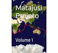 Matajusi Projeto: Volume 1 (A Volta ao Mundo no Veleiro MaTaJuSi)