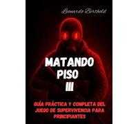 MATANDO PISO 3: Guía práctica y completa del juego de supervivencia para principiantes